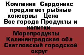 Компания “Сардоникс“ предлагает рыбные консервы › Цена ­ 36 - Все города Продукты и напитки » Морепродукты   . Калининградская обл.,Светловский городской округ 